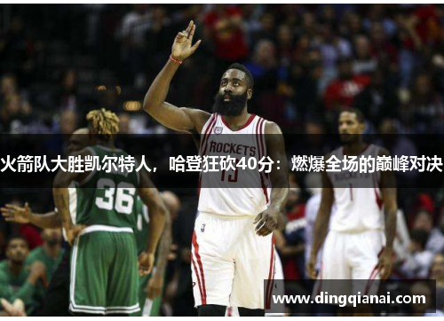 火箭队大胜凯尔特人，哈登狂砍40分：燃爆全场的巅峰对决