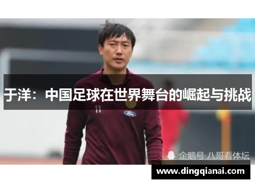 于洋：中国足球在世界舞台的崛起与挑战