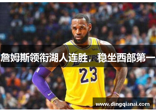 詹姆斯领衔湖人连胜，稳坐西部第一