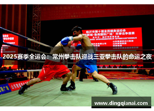 2025赛季全运会：常州拳击队迎战三亚拳击队的命运之夜
