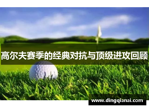 高尔夫赛季的经典对抗与顶级进攻回顾