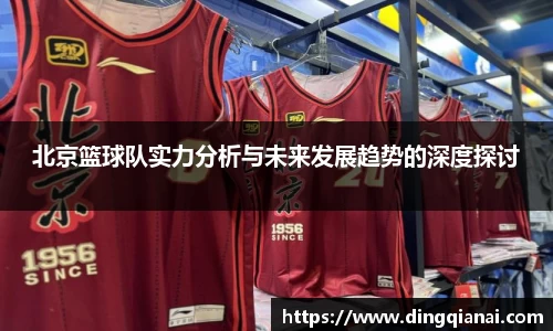 北京篮球队实力分析与未来发展趋势的深度探讨